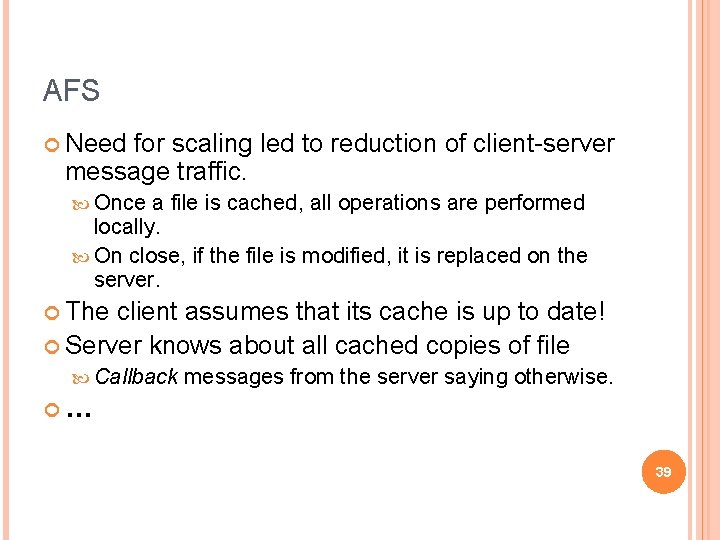 AFS Need for scaling led to reduction of client-server message traffic. Once a file