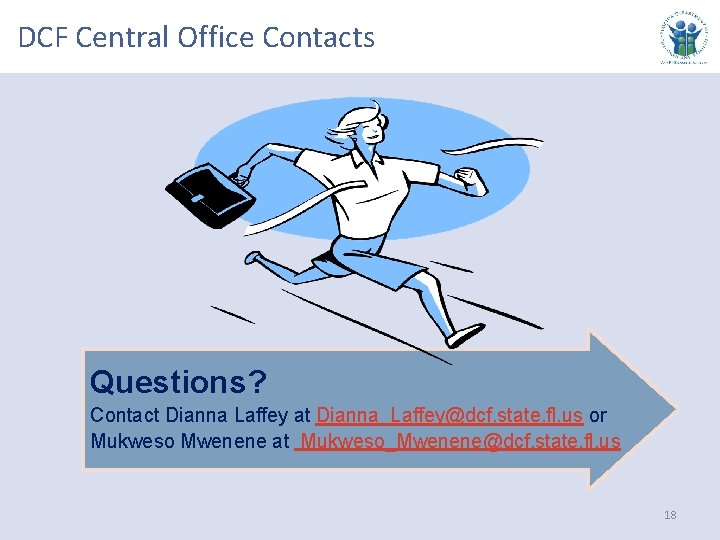 DCF Central Office Contacts Questions? Contact Dianna Laffey at Dianna_Laffey@dcf. state. fl. us or DCF Central Office Contacts Questions? Contact Dianna Laffey at Dianna_Laffey@dcf. state. fl. us or