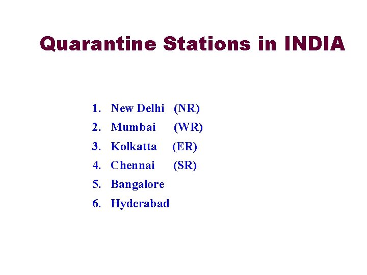 Quarantine Stations in INDIA 1. New Delhi (NR) 2. Mumbai (WR) 3. Kolkatta (ER)