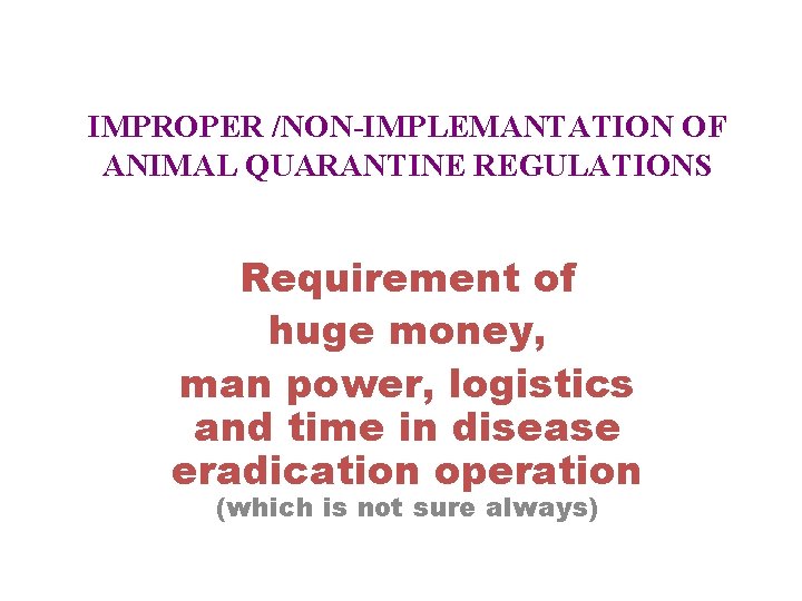 IMPROPER /NON-IMPLEMANTATION OF ANIMAL QUARANTINE REGULATIONS Requirement of huge money, man power, logistics and