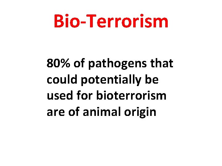 Bio-Terrorism 80% of pathogens that could potentially be used for bioterrorism are of animal