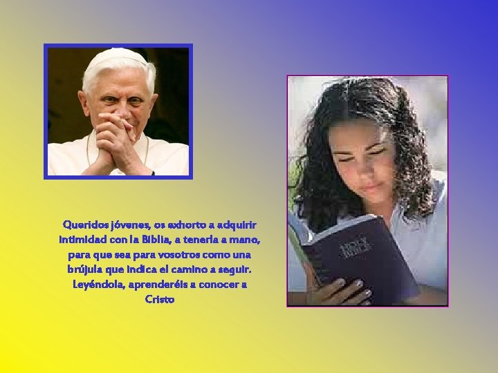 Queridos jóvenes, os exhorto a adquirir intimidad con la Biblia, a tenerla a mano,