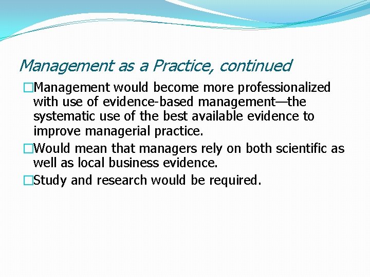 Management as a Practice, continued �Management would become more professionalized with use of evidence-based