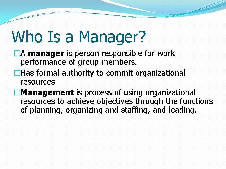 Who Is a Manager? �A manager is person responsible for work performance of group