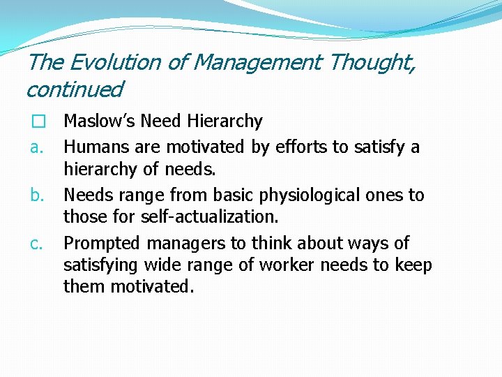 The Evolution of Management Thought, continued � Maslow’s Need Hierarchy a. Humans are motivated
