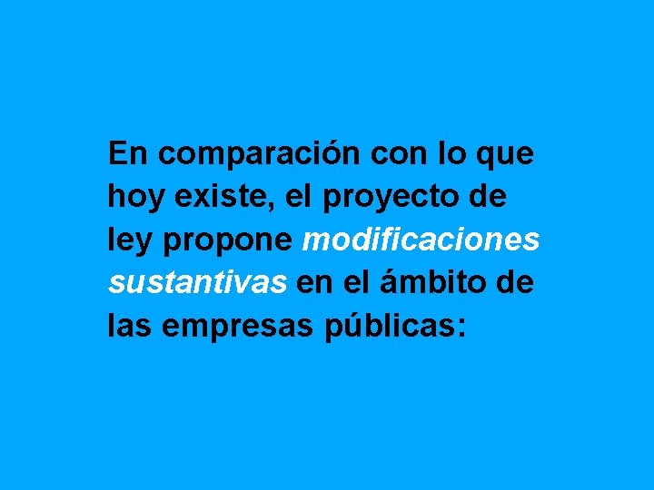 En comparación con lo que hoy existe, el proyecto de ley propone modificaciones sustantivas