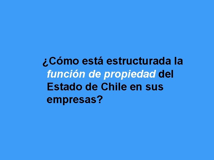 ¿Cómo está estructurada la función de propiedad del Estado de Chile en sus empresas?