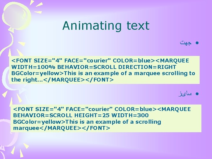  Animating text • ﺟﻬﺖ <FONT SIZE="4" FACE="courier" COLOR=blue><MARQUEE WIDTH=100% BEHAVIOR=SCROLL DIRECTION=RIGHT BGColor=yellow>This is