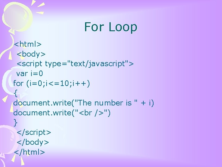 For Loop <html> <body> <script type="text/javascript"> var i=0 for (i=0; i<=10; i++) { document.