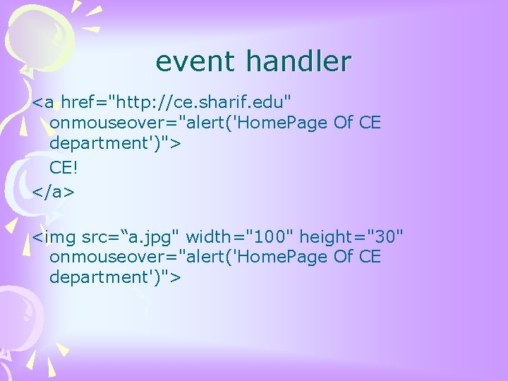 event handler <a href="http: //ce. sharif. edu" onmouseover="alert('Home. Page Of CE department')"> CE! </a>