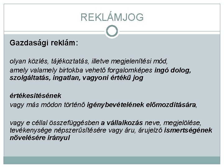 REKLÁMJOG Gazdasági reklám: olyan közlés, tájékoztatás, illetve megjelenítési mód, amely valamely birtokba vehető forgalomképes