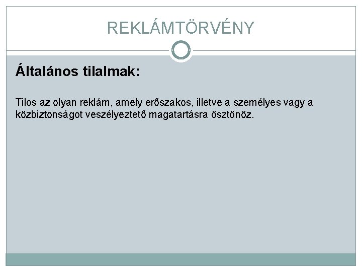 REKLÁMTÖRVÉNY Általános tilalmak: Tilos az olyan reklám, amely erőszakos, illetve a személyes vagy a