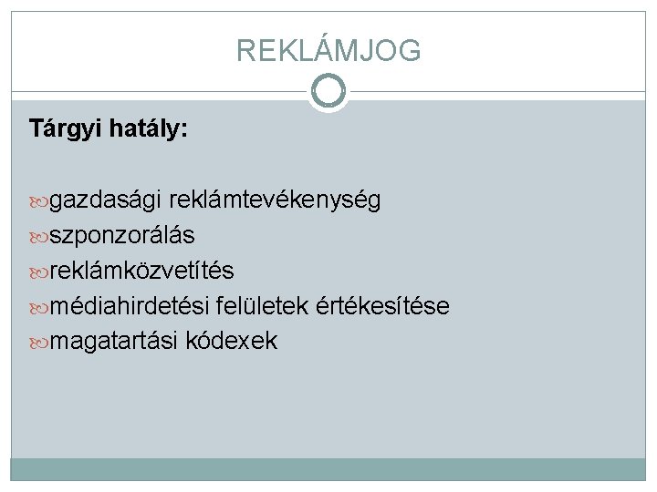 REKLÁMJOG Tárgyi hatály: gazdasági reklámtevékenység szponzorálás reklámközvetítés médiahirdetési felületek értékesítése magatartási kódexek 