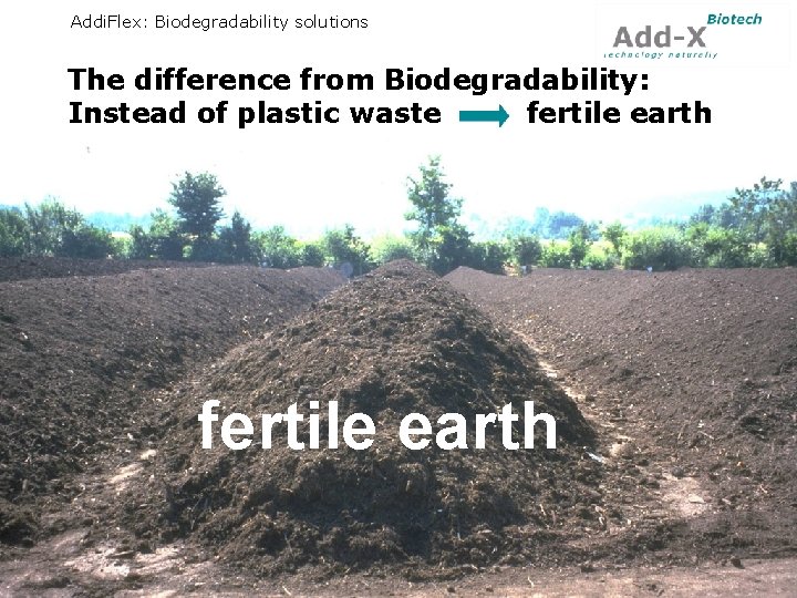 Addi. Flex: Biodegradability solutions The difference from Biodegradability: Instead of plastic waste fertile earth