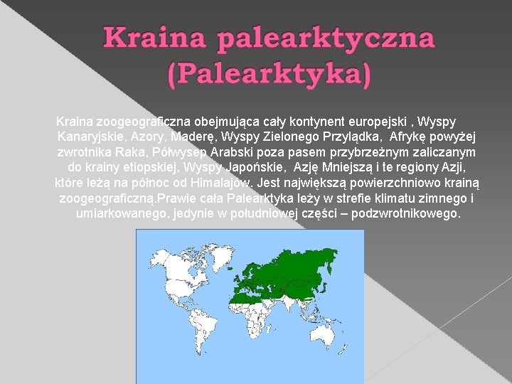 Kraina zoogeograficzna obejmująca cały kontynent europejski , Wyspy Kanaryjskie, Azory, Maderę, Wyspy Zielonego Przylądka,