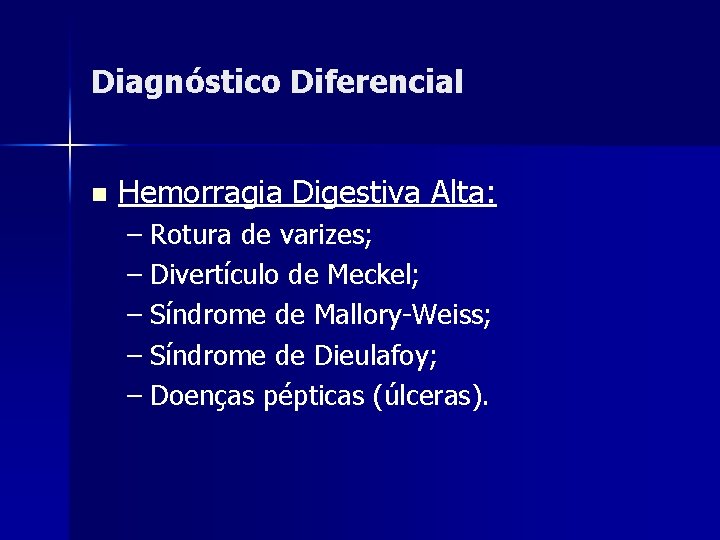 Diagnóstico Diferencial n Hemorragia Digestiva Alta: – Rotura de varizes; – Divertículo de Meckel;