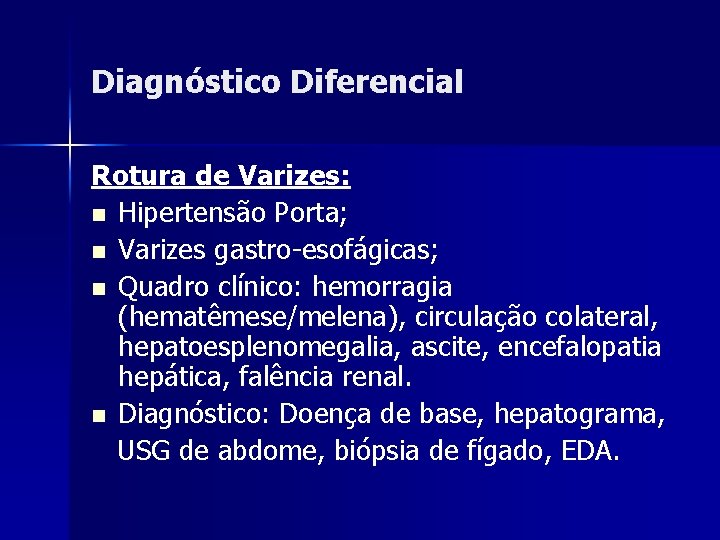 Diagnóstico Diferencial Rotura de Varizes: n Hipertensão Porta; n Varizes gastro-esofágicas; n Quadro clínico: