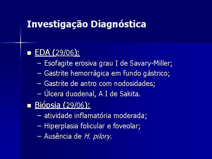 Investigação Diagnóstica n EDA (29/06): – – n Esofagite erosiva grau I de Savary-Miller;