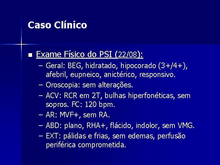 Caso Clínico n Exame Físico do PSI (22/08): – Geral: BEG, hidratado, hipocorado (3+/4+),