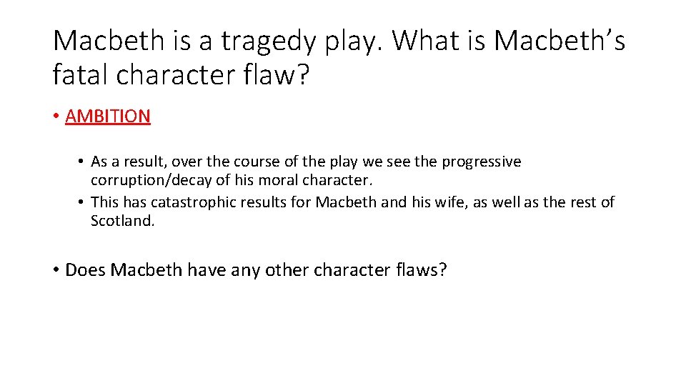 Macbeth is a tragedy play. What is Macbeth’s fatal character flaw? • AMBITION •
