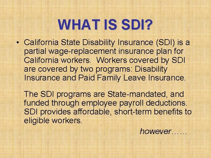 WHAT IS SDI? • California State Disability Insurance (SDI) is a partial wage-replacement insurance