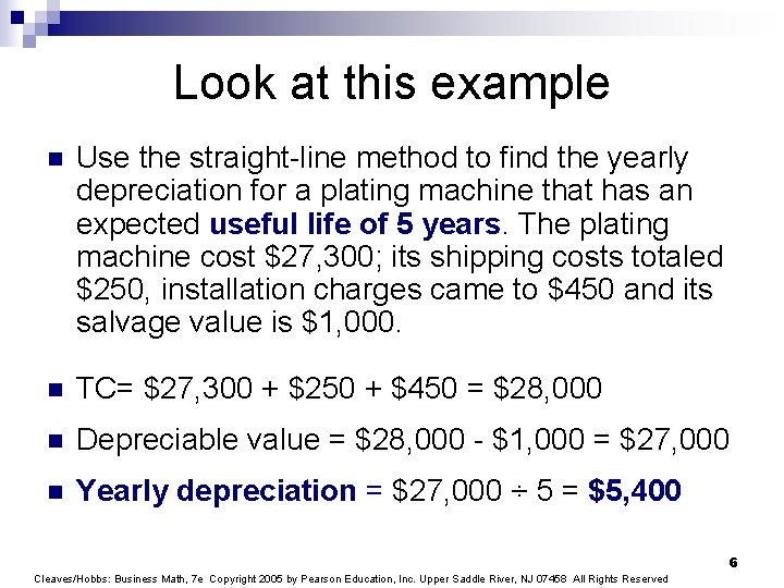 Look at this example n Use the straight-line method to find the yearly depreciation