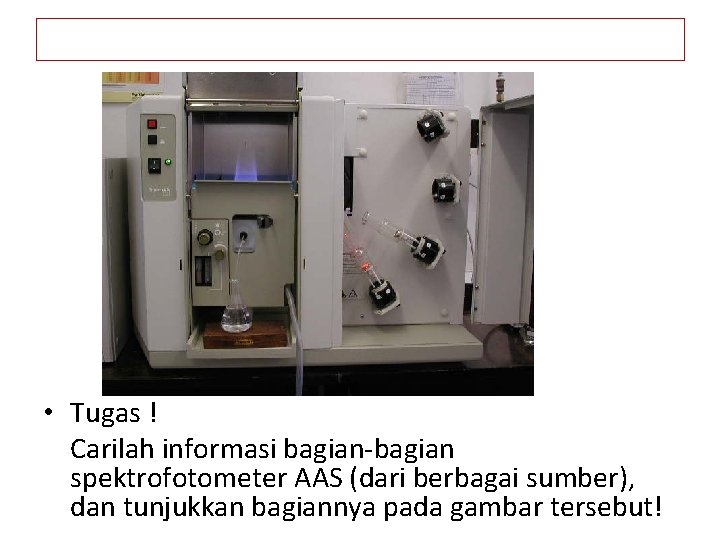  • Tugas ! Carilah informasi bagian-bagian spektrofotometer AAS (dari berbagai sumber), dan tunjukkan