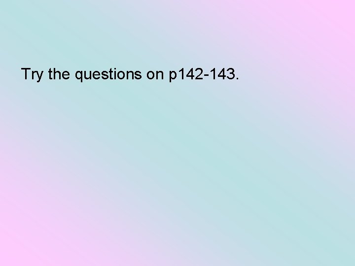 Try the questions on p 142 -143. 