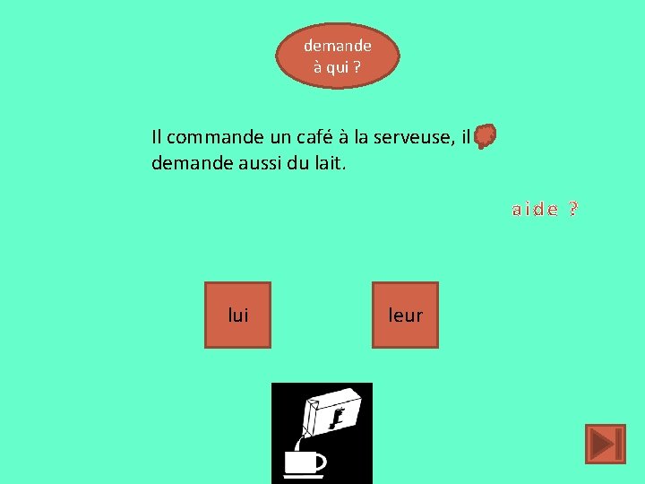 demande à qui ? Il commande un café à la serveuse, il demande aussi