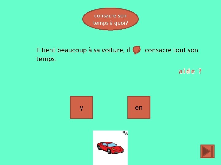 consacre son temps à quoi? Il tient beaucoup à sa voiture, il temps. y