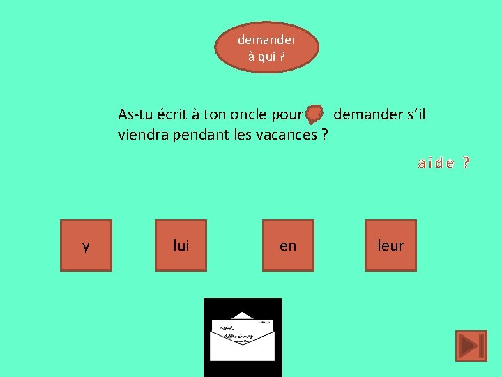demander à qui ? As-tu écrit à ton oncle pour demander s’il viendra pendant