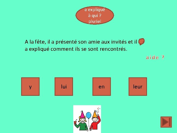 a expliqué à qui ? pluriel A la fête, il a présenté son amie