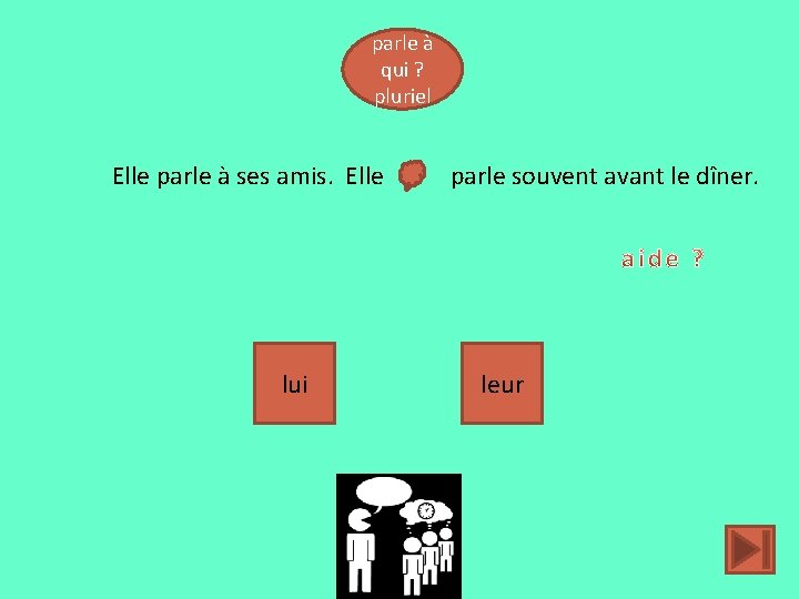 parle à qui ? pluriel Elle parle à ses amis. Elle lui parle souvent