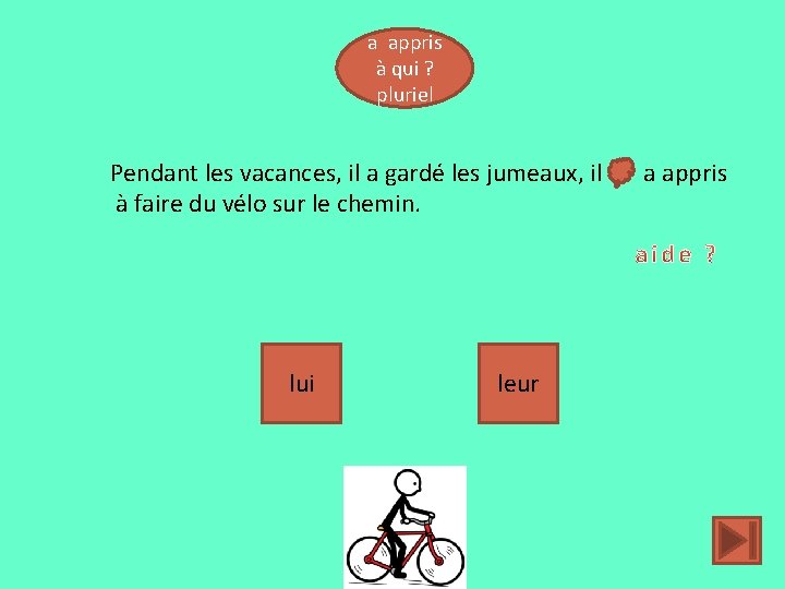 a appris à qui ? pluriel Pendant les vacances, il a gardé les jumeaux,