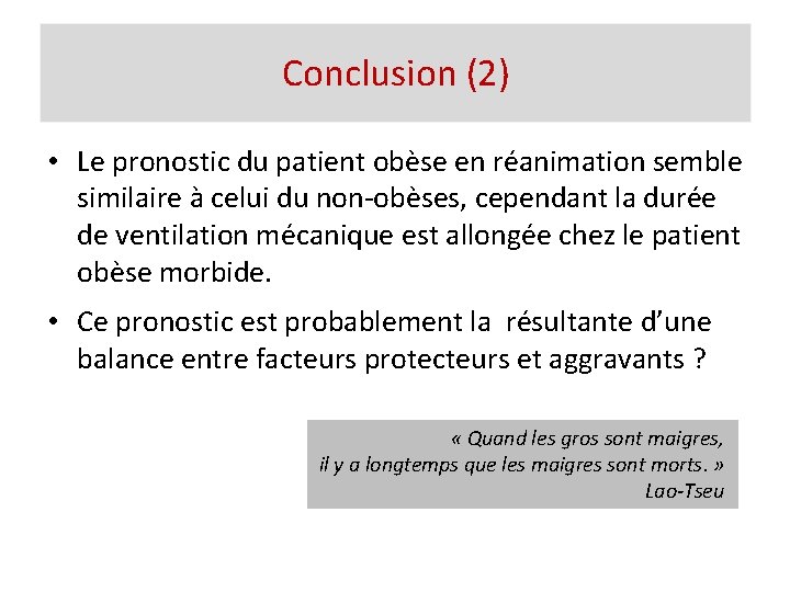 Conclusion (2) • Le pronostic du patient obèse en réanimation semble similaire à celui