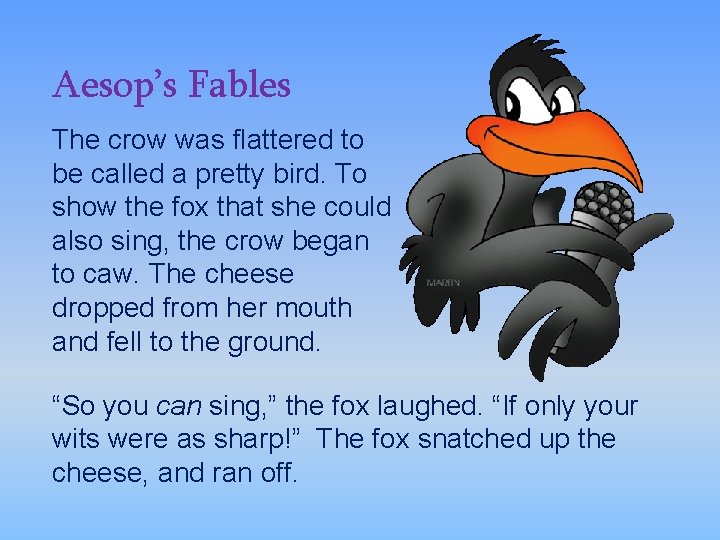 Aesop’s Fables The crow was flattered to be called a pretty bird. To show