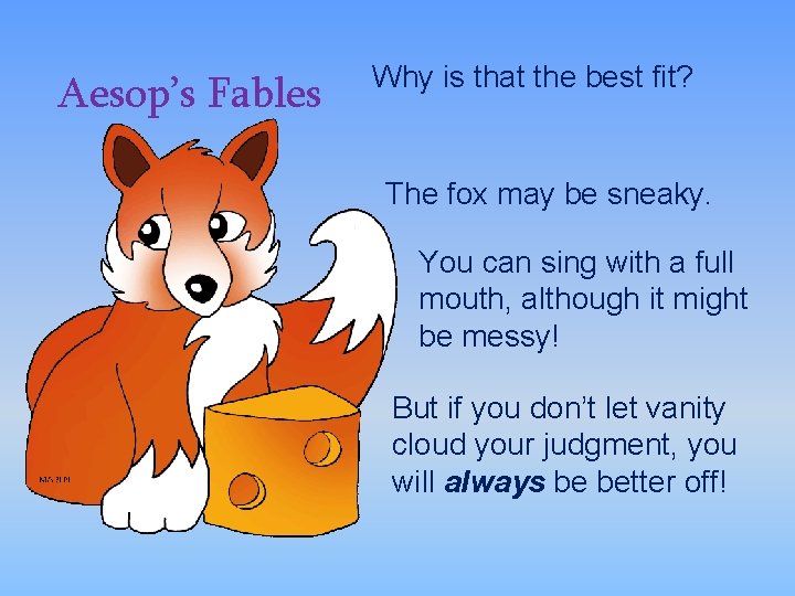 Aesop’s Fables Why is that the best fit? The fox may be sneaky. You