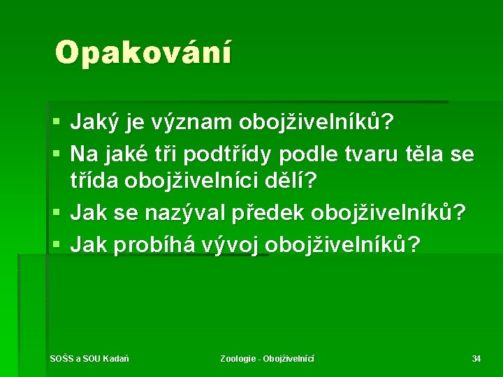 Opakování § Jaký je význam obojživelníků? § Na jaké tři podtřídy podle tvaru těla