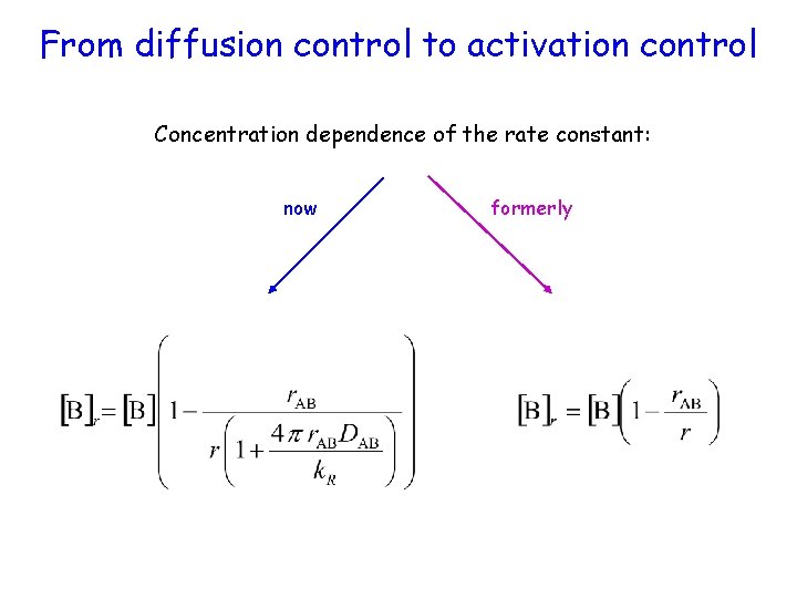 From diffusion control to activation control Concentration dependence of the rate constant: now formerly