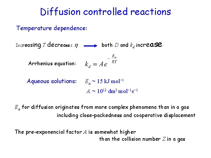 Diffusion controlled reactions Temperature dependence: Increasing T decreases both D and kd increas e