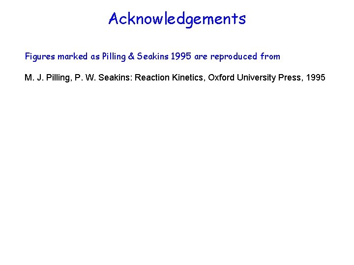 Acknowledgements Figures marked as Pilling & Seakins 1995 are reproduced from M. J. Pilling,