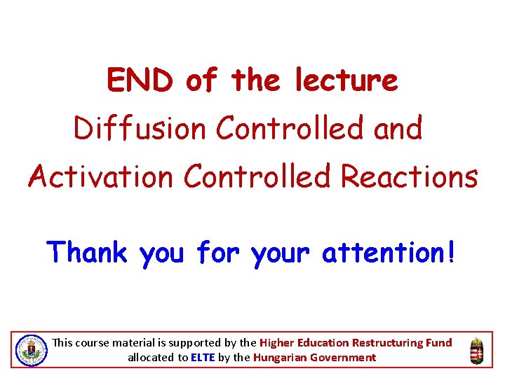 END of the lecture Diffusion Controlled and Activation Controlled Reactions Thank you for your