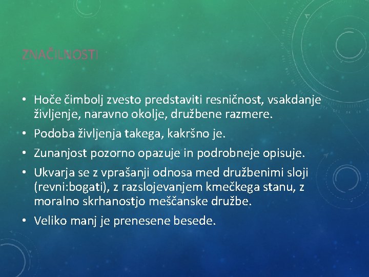 ZNAČILNOSTI • Hoče čimbolj zvesto predstaviti resničnost, vsakdanje življenje, naravno okolje, družbene razmere. •