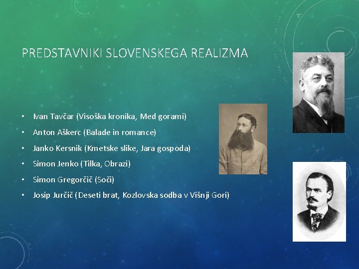 PREDSTAVNIKI SLOVENSKEGA REALIZMA • Ivan Tavčar (Visoška kronika, Med gorami) • Anton Aškerc (Balade