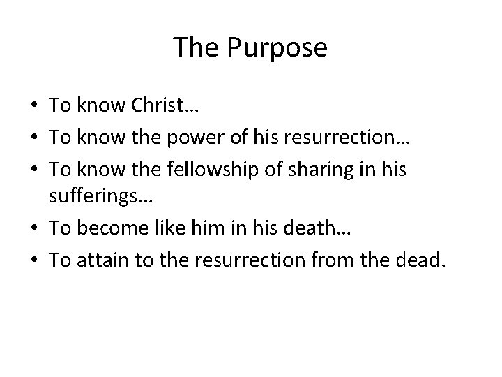 The Purpose • To know Christ… • To know the power of his resurrection…