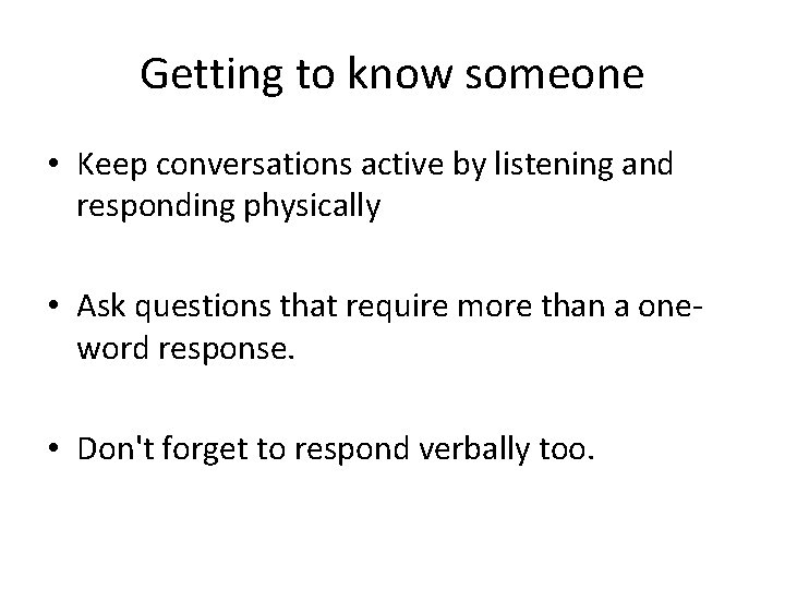 Getting to know someone • Keep conversations active by listening and responding physically •