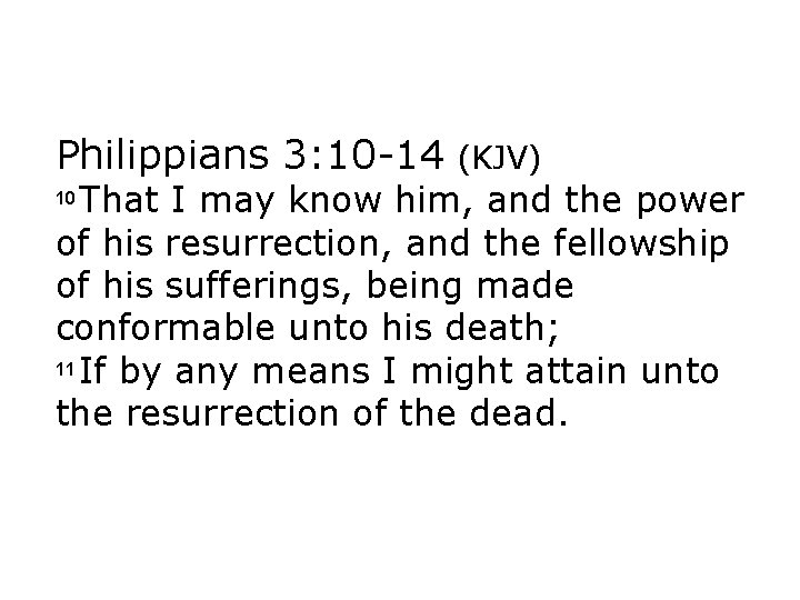 Philippians 3: 10 -14 (KJV) That I may know him, and the power of