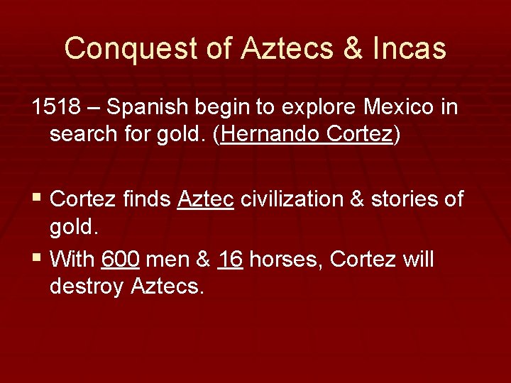 Conquest of Aztecs & Incas 1518 – Spanish begin to explore Mexico in search