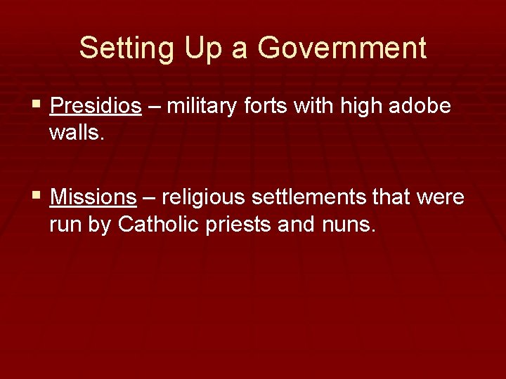 Setting Up a Government § Presidios – military forts with high adobe walls. §
