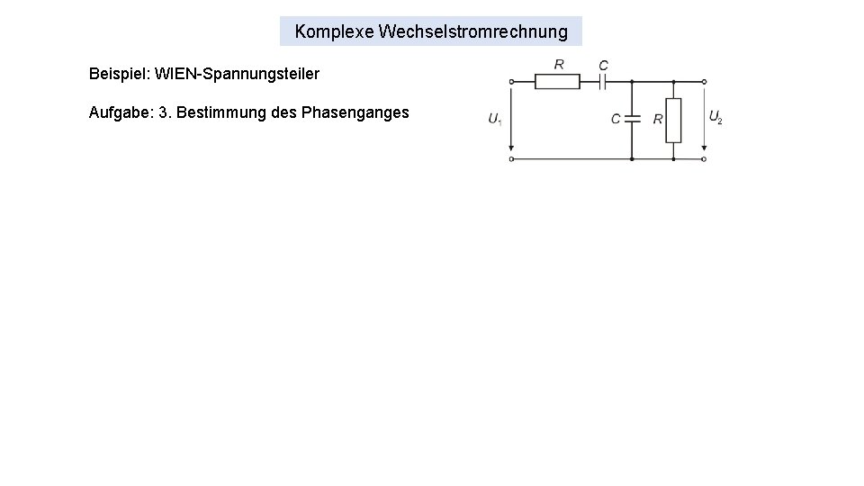 Komplexe Wechselstromrechnung Beispiel: WIEN-Spannungsteiler Aufgabe: 3. Bestimmung des Phasenganges 